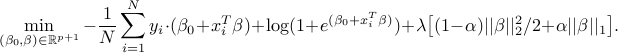  min_{(beta_0, beta) in mathbb{R}^{p+1}} -frac{1}{N} sum_{i=1}^N y_i cdot (beta_0 + x_i^T beta) + log (1+e^{(beta_0+x_i^T beta)}) + lambda big[ (1-alpha)||beta||_2^2/2 + alpha||beta||_1big]. 